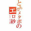 とあるメタボのエロ紗（キモヲタ ロリコン氏ね）