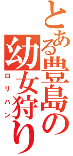 とある豊島の幼女狩り（ロリハン）