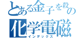 とある金子を殺したい今井の化学電磁法（インデックス）