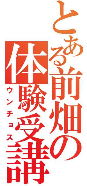 とある前畑の体験受講（ウンチョス）