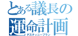 とある議長の運命計画（デスティニープラン）