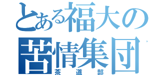 とある福大の苦情集団（茶道部）