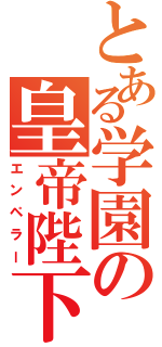 とある学園の皇帝陛下（エンペラー）