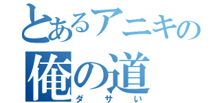 とあるアニキの俺の道（ダサい）