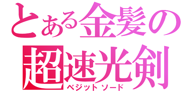 とある金髪の超速光剣（ベジットソード）