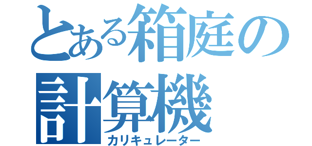 とある箱庭の計算機（カリキュレーター）