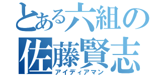 とある六組の佐藤賢志郎（アイディアマン）