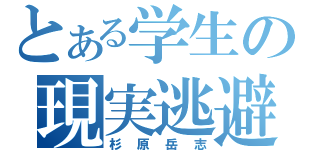 とある学生の現実逃避（杉原岳志）