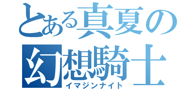 とある真夏の幻想騎士（イマジンナイト）