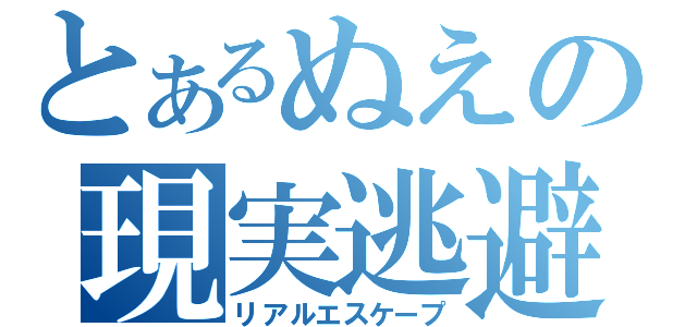 とあるぬえの現実逃避（リアルエスケープ）