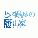 とある蹴球の演出家（レジスタ）