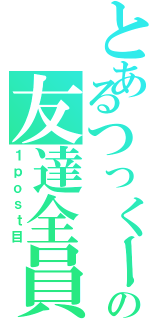 とあるつっくーの友達全員スタ（１ｐｏｓｔ目）