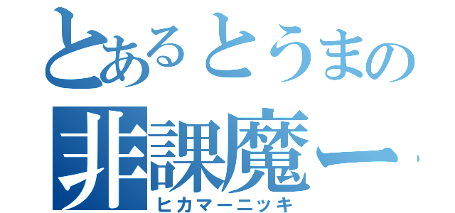 とあるとうまの非課魔ー日記（ヒカマーニッキ）