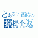 とある７西佑の搶棍不返（他媽的西）