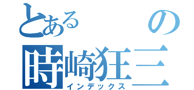 とあるの時崎狂三（インデックス）