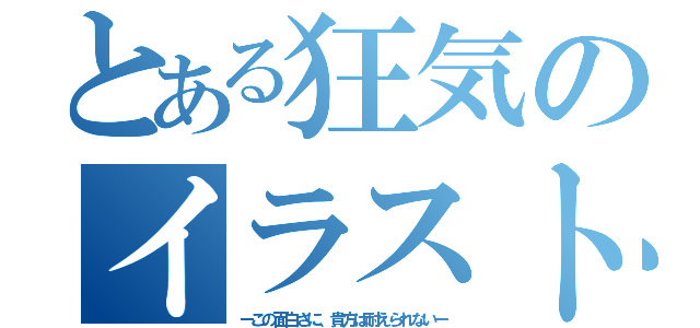 とある狂気のイラスト係（ーこの面白さに、貴方は耐えられないー）