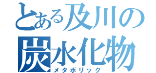 とある及川の炭水化物（メタボリック）