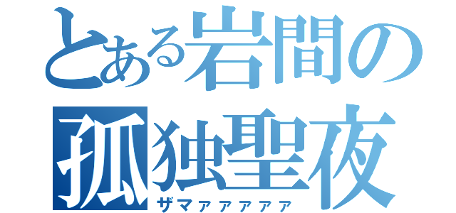 とある岩間の孤独聖夜（ザマァァァァァ）