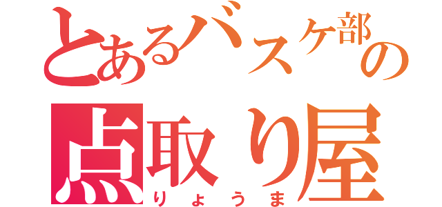 とあるバスケ部の点取り屋（りょうま）