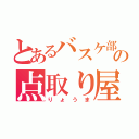 とあるバスケ部の点取り屋（りょうま）