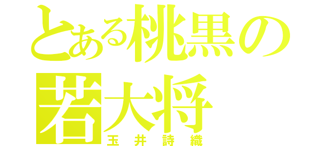 とある桃黒の若大将（玉井詩織）