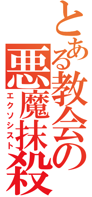 とある教会の悪魔抹殺者（エクソシスト）