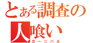 とある調査の人喰い（カーニバル）