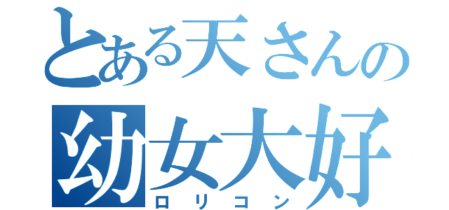 とある天さんの幼女大好き（ロリコン）