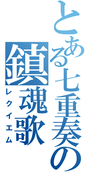 とある七重奏の鎮魂歌（レクイエム）