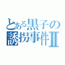 とある黒子の誘拐事件Ⅱ（）