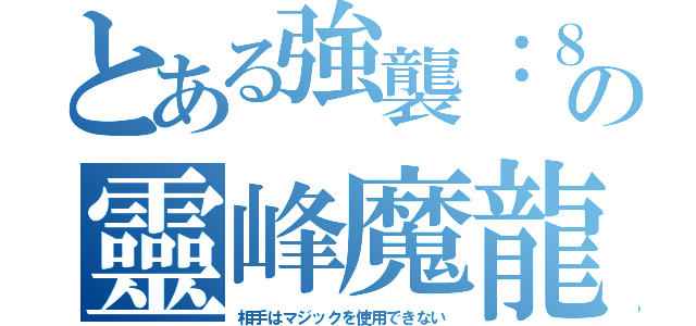 とある強襲：８の靈峰魔龍（相手はマジックを使用できない）