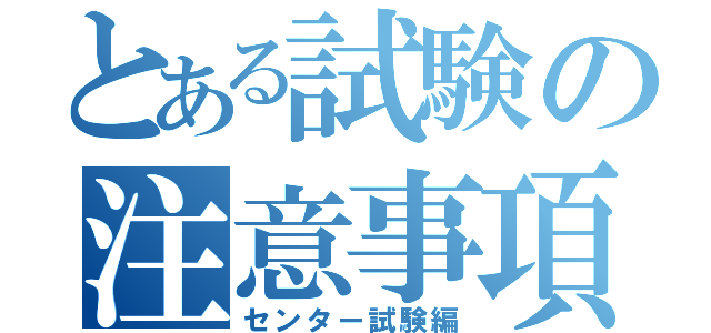 とある試験の注意事項（センター試験編）