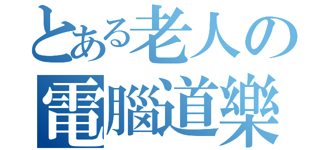 とある老人の電腦道樂（）