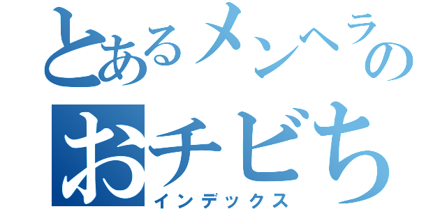 とあるメンヘラのおチビちゃん（インデックス）