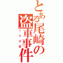 とある尾崎の盗車事件（１５の夜）