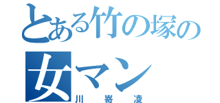 とある竹の塚の女マン（川嵜凌）