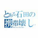 とある石田の携帯壊し（テレフォンブレイカー）