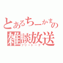 とあるちーかまの雑談放送（フリートーク）