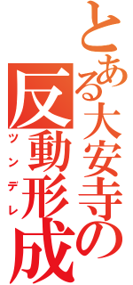 とある大安寺の反動形成（ツンデレ）