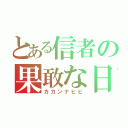 とある信者の果敢な日々（カカンナヒビ）