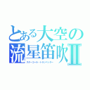 とある大空の流星笛吹Ⅱ（スターコール・トランペッター）