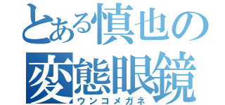 とある慎也の変態眼鏡（ウンコメガネ）