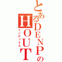 とあるＤＥＮＰＡのＨＯＵＴＹＯＵＨＩＭＥ（インデックス）