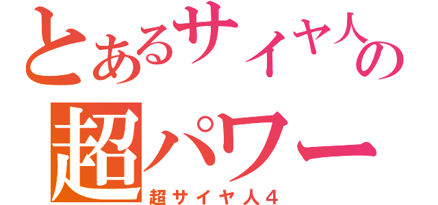 とあるサイヤ人の超パワー（超サイヤ人４）