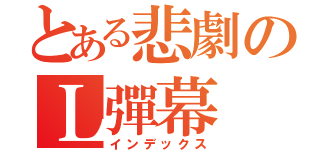 とある悲劇のＬ彈幕（インデックス）