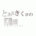 とあるきくｐの禿頭（ツルピカッ）