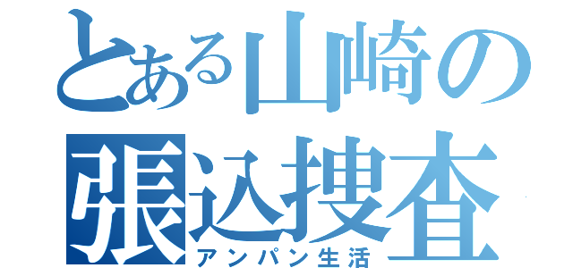 とある山崎の張込捜査（アンパン生活）