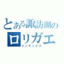 とある諏訪湖のロリガエル（インデックス）