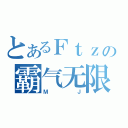 とあるＦｔｚの霸气无限（ＭＪ）