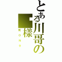 とある川哥の柒樣（死ＯＮ９）